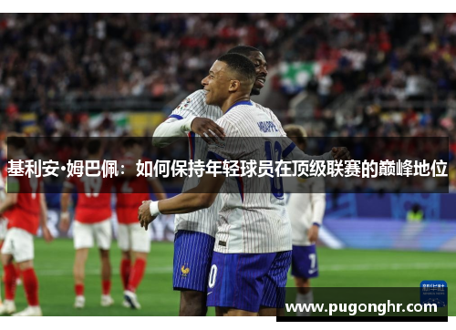 基利安·姆巴佩：如何保持年轻球员在顶级联赛的巅峰地位